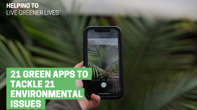 21 Green Apps to Tackle 21 Environmental Issues Helping us Live Greener Lives 21 Green Apps to Tackle 21 Environmental Issues Helping us Live Greener Lives