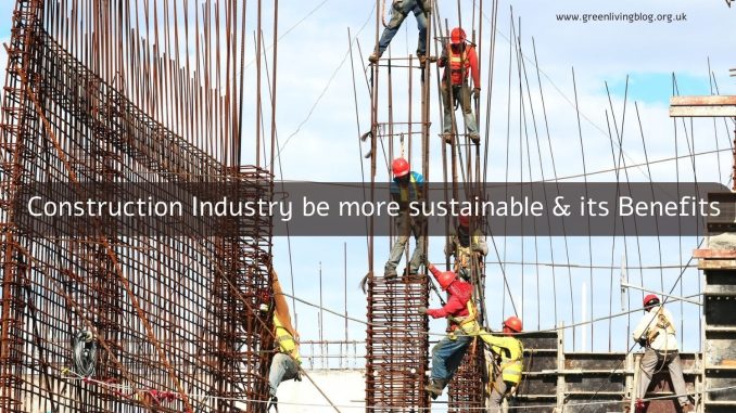 Construction Industry be more sustainable & its Benefits sustainable-construction-process-in-industry