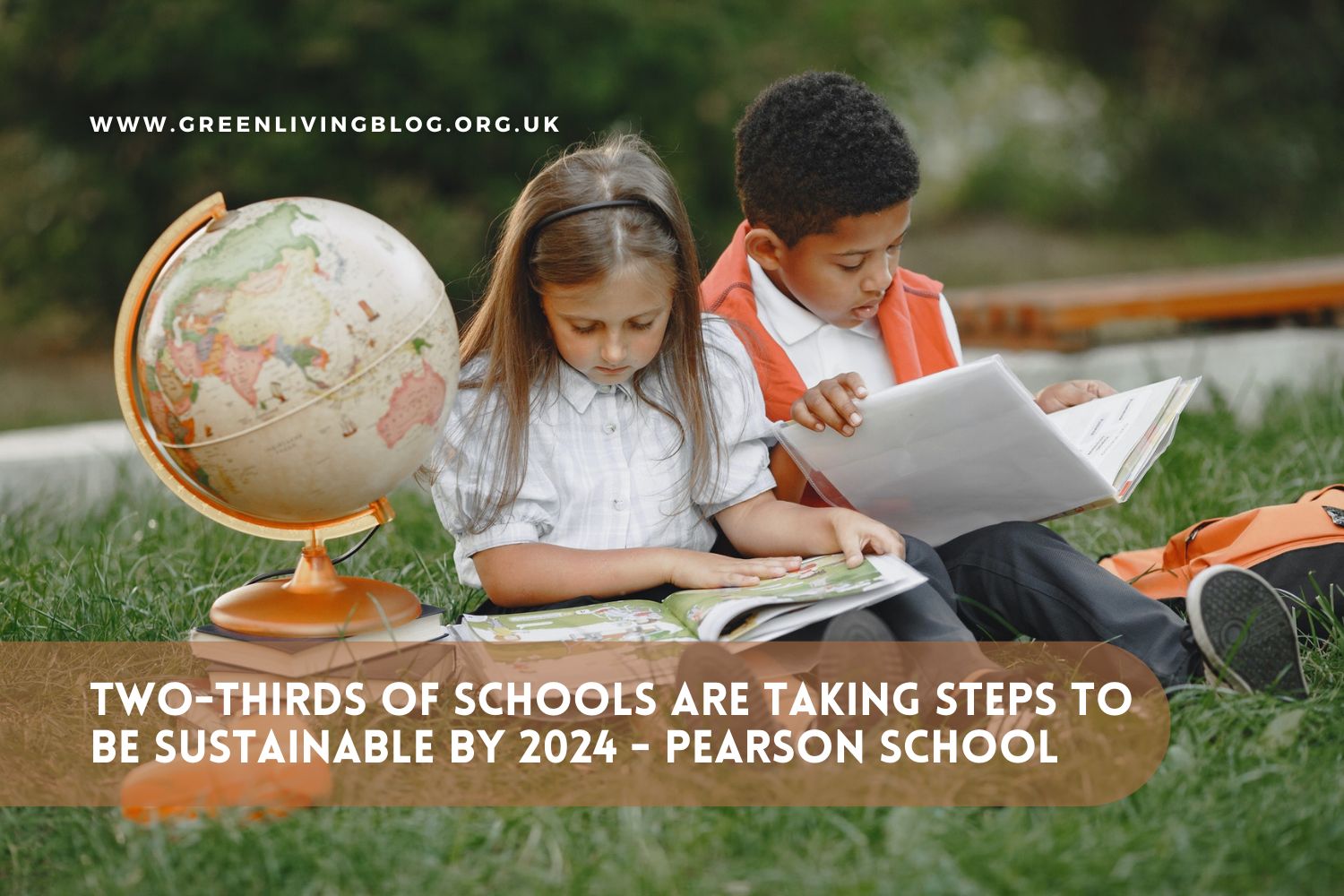 Two-thirds of English schools are taking steps to be more sustainable by 2024 says new Pearson School Report – greenlivinblog