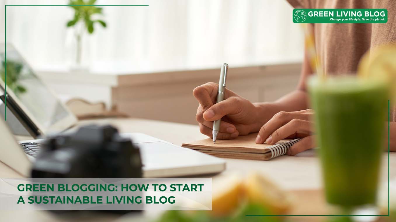 How to Start a Sustainable Living Blog: A Beginner's Guide