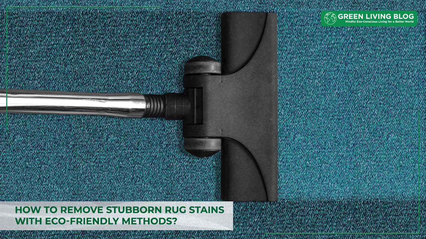 How to remove stubborn Rug Stains with ecofriendly Methods?