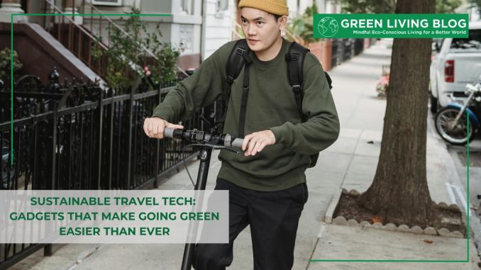 Sustainable Travel Tech Gadgets That Make Going Green Easier Than Ever sustainable-travel-tech-gadgets-that-make-going-green-easier-than-ever