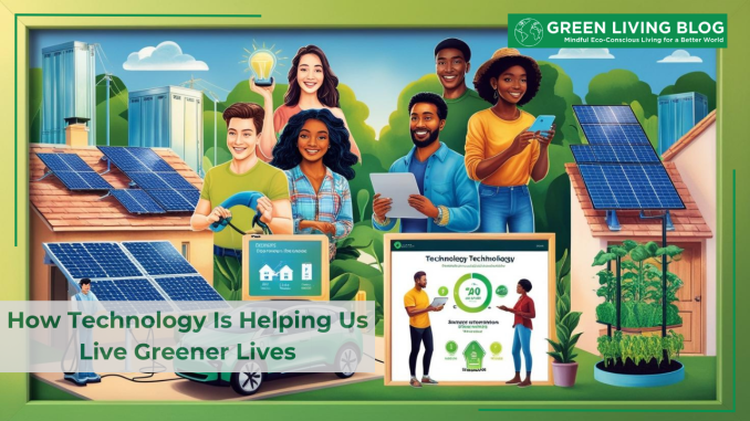 how-technology-is-helping-us-live-greener-lives how-technology-is-helping-us-live-greener-lives